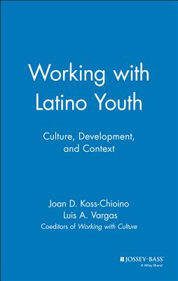 Working with Latino Youth: Culture, Development, and Context - Koss-Chioino, Joan D, and Vargas, Luis A