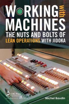 Working with Machines: The Nuts and Bolts of Lean Operations with Jidoka - Baudin, Michel
