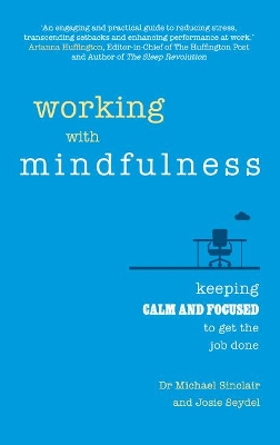Working with Mindfulness: Keeping Calm and Focused to Get the Job Done - Sinclair, Michael, Dr., and Seydel, Josie