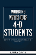 Working with Our 4-D Students: Defiant, Difficult, Disrespectful & Disruptive
