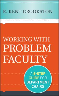 Working with Problem Faculty: A Six-Step Guide for Department Chairs - Crookston, R Kent