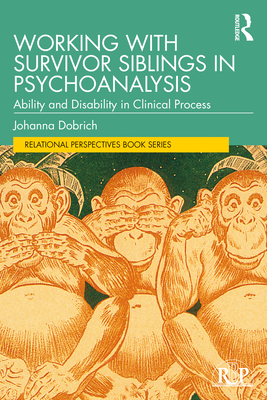 Working with Survivor Siblings in Psychoanalysis: Ability and Disability in Clinical Process - Dobrich, Johanna