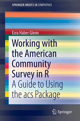 Working with the American Community Survey in R: A Guide to Using the Acs Package - Glenn, Ezra Haber