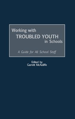 Working with Troubled Youth in Schools: A Guide for All School Staff - McAuliffe, Garrett