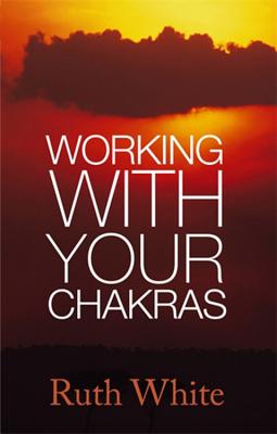Working With Your Chakras - White, Ruth