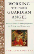 Working with Your Guardian Angel: An Inspirational 12-Week Programme for Finding Your Life's Purpose