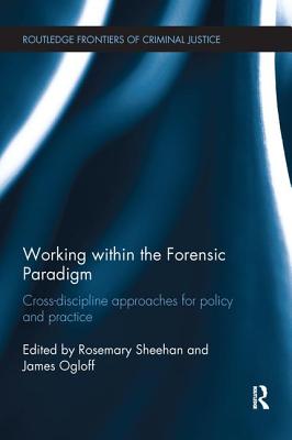 Working within the Forensic Paradigm: Cross-discipline approaches for policy and practice - Sheehan, Rosemary (Editor), and Ogloff, James (Editor)