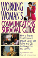Working Woman's Communications Survival Guide: How to Present Your Ideas with Impact, Clarity, and Power and Get the Recognition You Deserve