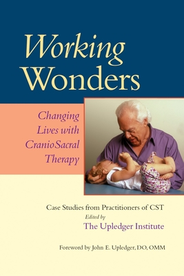 Working Wonders: Changing Lives with Craniosacral Therapy - Upledger, John E