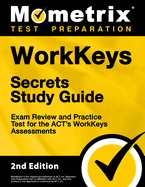 Workkeys Secrets Study Guide - Exam Review and Practice Test for the Act's Workkeys Assessments: [2nd Edition]