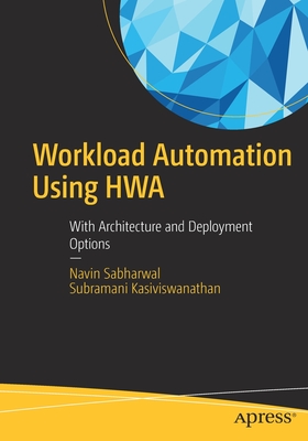 Workload Automation Using HWA: With Architecture and Deployment Options - Sabharwal, Navin, and Kasiviswanathan, Subramani