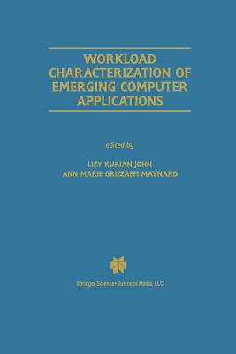 Workload Characterization of Emerging Computer Applications - Kurian John, Lizy (Editor), and Maynard, Ann Marie Grizzaffi (Editor)