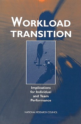 Workload Transition: Implications for Individual and Team Performance - National Research Council, and Division of Behavioral and Social Sciences and Education, and Board on Human-Systems Integration