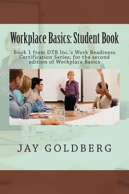 Workplace Basics: Student Book: Book 1 from DTR Inc.'s Work Readiness Certification Series; for the second edition of Workplace Basics - Goldberg, Jay, J.D