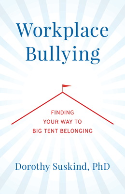Workplace Bullying: Finding Your Way to Big Tent Belonging - Suskind, Dorothy