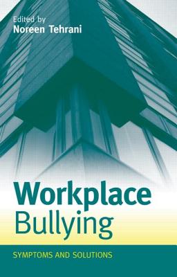 Workplace Bullying: Symptoms and Solutions - Tehrani, Noreen (Editor)