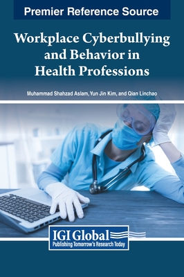 Workplace Cyberbullying and Behavior in Health Professions - Aslam, Muhammad Shahzad (Editor), and Kim, Yun Jin (Editor), and Linchao, Qian (Editor)