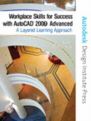 Workplace Skills for Success with AutoCAD 2009: Advanced: A Layered Learning Approach - Koser, Gary, and Zirwas, Dean