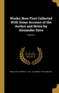 Works; Now First Collected With Some Account of the Author and Notes by Alexander Dyce; Volume 4