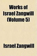 Works of Israel Zangwill; Volume 5