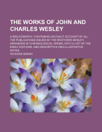 Works of John and Charles Wesley; A Bibliography: Containing an Exact Account of All the Publications Issued by the Brothers Wesley