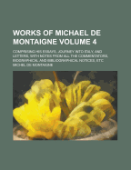 Works of Michael de Montaigne: Comprising His Essays, Journey Into Italy, and Letters, with Notes from All the Commentators, Biographical and Bibliographical Notices, Etc