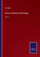Works of Michael de Montaigne: Vol. II