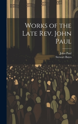 Works of the Late Rev. John Paul - Paul, John, and Bates, Stewart