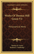 Works of Thomas Hill Green V2: Philosophical Works