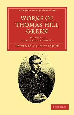 Works of Thomas Hill Green - Green, Thomas Hill, and Nettleship, R. L. (Editor)