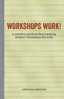 Workshops Work!: A Parent's Guide to Facilitating Writer's Workshops for Kids - Zaballos, Patricia Broderick