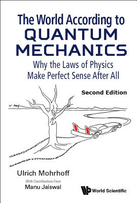 World According To Quantum Mechanics, The: Why The Laws Of Physics Make Perfect Sense After All - Mohrhoff, Ulrich, and Jaiswal, Manu