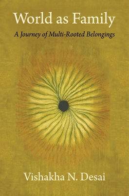 World as Family: A Journey of Multi-Rooted Belongings - Desai, Vishakha N