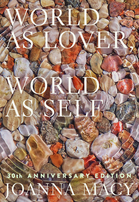World as Lover, World as Self: 30th Anniversary Edition: Courage for Global Justice and Planetary Renewal - Macy, Joanna, and Kaza, Stephanie (Editor), and Halifax, Joan (Foreword by)