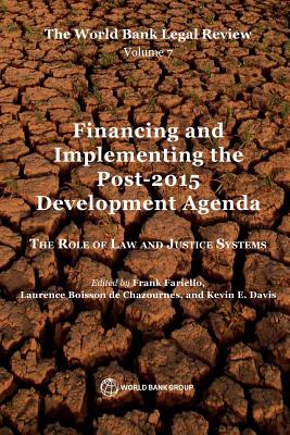 World Bank Legal Review, Volume 7 Financing and Implementing the Post-2015 Development Agenda: The Role of Law and Justice Systems - Fariello, Frank (Editor), and Boisson de Chazournes, Laurence (Editor), and Davis, Kevin E (Editor)