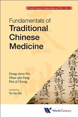 World Century Compendium to Tcm - Volume 1: Fundamentals of Traditional Chinese Medicine - Wu, Hong-Zhou, and Fang, Zhao-Qin, and Cheng, Pan-Ji