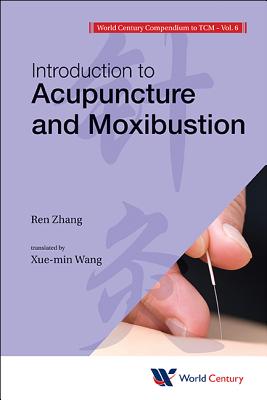 World Century Compendium to Tcm - Volume 6: Introduction to Acupuncture and Moxibustion - Zhang, Ren, and Wang, Xuemin (Translated by)