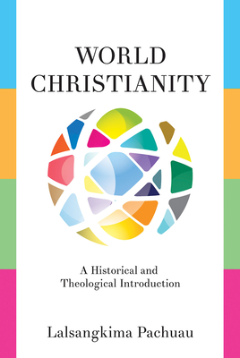 World Christianity: A Historical and Theological Introduction - Pachuau, Lalsangkima