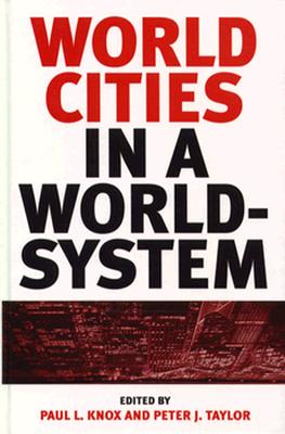 World Cities in a World-System - Knox, Paul L, Professor (Editor), and Taylor, Peter J (Editor)