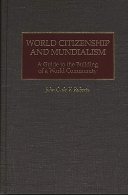 World Citizenship and Mundialism: A Guide to the Building of a World Community - Roberts, John