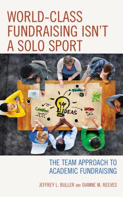 World-Class Fundraising Isn't a Solo Sport: The Team Approach to Academic Fundraising - Buller, Jeffrey L, and Reeves, Dianne M