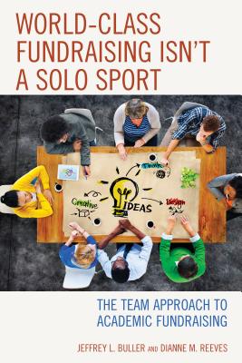 World-Class Fundraising Isn't a Solo Sport: The Team Approach to Academic Fundraising - Buller, Jeffrey L, and Reeves, Dianne M