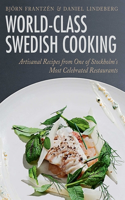 World-Class Swedish Cooking: Artisanal Recipes from One of Stockholm's Most Celebrated Restaurants - Frantzn, Bjrn, and Lindeberg, Daniel, and Kallentoft, Mons (Foreword by)