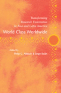 World Class Worldwide: Transforming Research Universities in Asia and Latin America - Altbach, Philip G, and Baln, Jorge