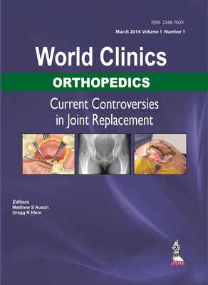 World Clinics: Orthopedics: Current Controversies in Joint Replacement - Austin, Matthew S., and Klein, Gregg R.