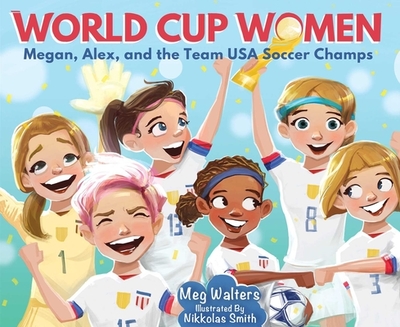 World Cup Women: Megan, Alex, and the Team USA Soccer Champs - Walters, Meg