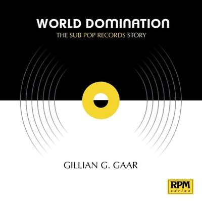 World Domination: The Sub Pop Records Story - Gaar, Gillian G