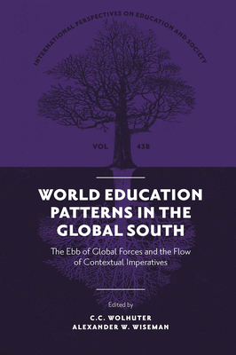 World Education Patterns in the Global South: The Ebb of Global Forces and the Flow of Contextual Imperatives - Wolhuter, C C, and Wiseman, Alexander W (Editor)