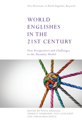 World Englishes in the 21st Century: New Perspectives and Challenges to the Dynamic Model - Rdiger, Sofia (Editor), and Neumaier, Theresa (Editor), and Leuckert, Sven (Editor)