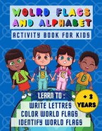 World flags and alphabet: Activity book for kids more than 3 years old, learn how to write lettres and to learn and recongnize at the same time world flags names, colored pages